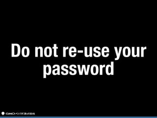 Do not re-use your
password
 
