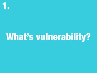 What’s vulnerability?
1.
 