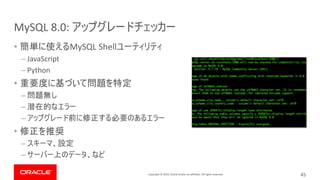 Copyright © 2019, Oracle and/or its affiliates. All rights reserved.
MySQL 8.0:
45
• MySQL Shell
– JavaScript
– Python
•
–
–
–
•
–
–
 