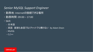 Copyright © 2019, Oracle and/or its affiliates. All rights reserved.
Senior MySQL Support Engineer
• Internet
• 09:00 – 17:00
• Skill:
–
– by Adam Dixon
– MySQL
– C,C++
 