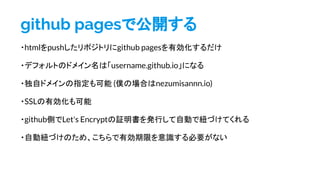 github pagesǹ_
?htmlpushݥȥgithub pagesЄ
?ǥեȤΥɥᥤϡusername.github.ioˤʤ
?ԥɥᥤָ (WΈϤnezumisannn.io)
?SSLЄ
?githubȤLet's Encrypt^kФԄӤǼ~ŤƤ
?ԄӼ~ŤΤᡢЄޤRҪʤ
 