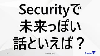 F-Secure 20197
Securityで
未来っぽい
話といえば？
 