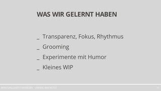 LERNEN, WAS NÜTZTBERATUNG JUDITH ANDRESEN 11
WAS WIR GELERNT HABEN
_ Transparenz, Fokus, Rhythmus
_ Grooming
_ Experimente mit Humor
_ Kleines WIP
 