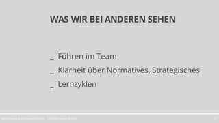 LERNEN, WAS NÜTZTBERATUNG JUDITH ANDRESEN 12
WAS WIR BEI ANDEREN SEHEN
_ Führen im Team
_ Klarheit über Normatives, Strategisches
_ Lernzyklen
 