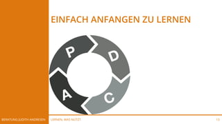 LERNEN, WAS NÜTZTBERATUNG JUDITH ANDRESEN 13
EINFACH ANFANGEN ZU LERNEN
 