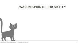 LERNEN, WAS NÜTZTBERATUNG JUDITH ANDRESEN 5
„WARUM SPRINTET IHR NICHT?“
 
