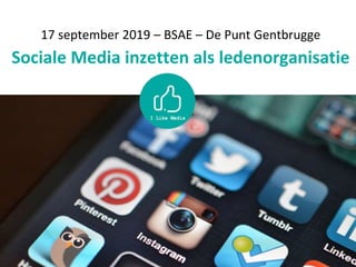 17 september 2019 – BSAE – De Punt Gentbrugge
Sociale Media inzetten als ledenorganisatie
 