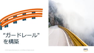 © 2019, Amazon Web Services, Inc. or its Affiliates. All rights reserved.
“ガードレール"
を構築
 