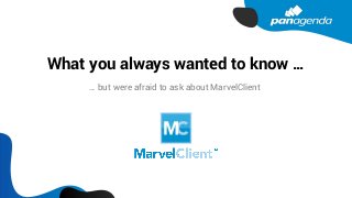 What you always wanted to know …
… but were afraid to ask about MarvelClient
 