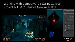 Working with Lumberyard’s Script Canvas:
Project N.E.M.O Sample Now Available
 