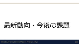 Waseda University School of Applied Physics in Tokyo
最新動向・今後の課題
#60
 
