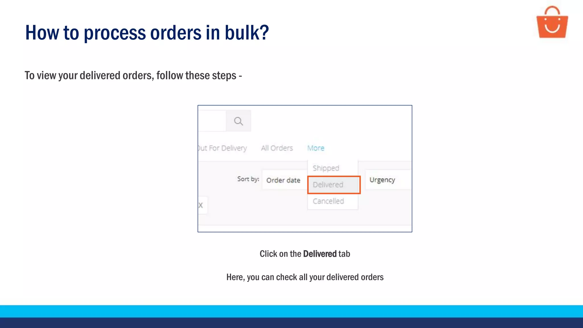 How to process orders in bulk?
To view your delivered orders, follow these steps -
Click on the Delivered tab
Here, you can check all your delivered orders
 