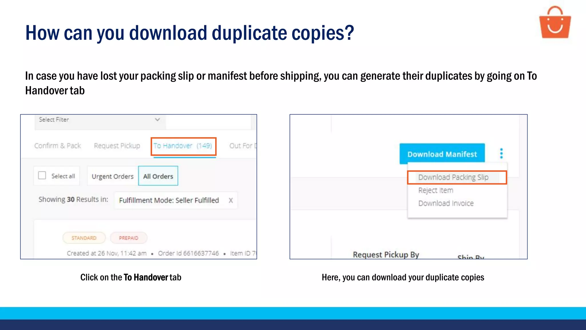 How can you download duplicate copies?
In case you have lost your packing slip or manifest before shipping, you can generate their duplicates by going on To
Handover tab
Click on the To Handover tab Here, you can download your duplicate copies
 