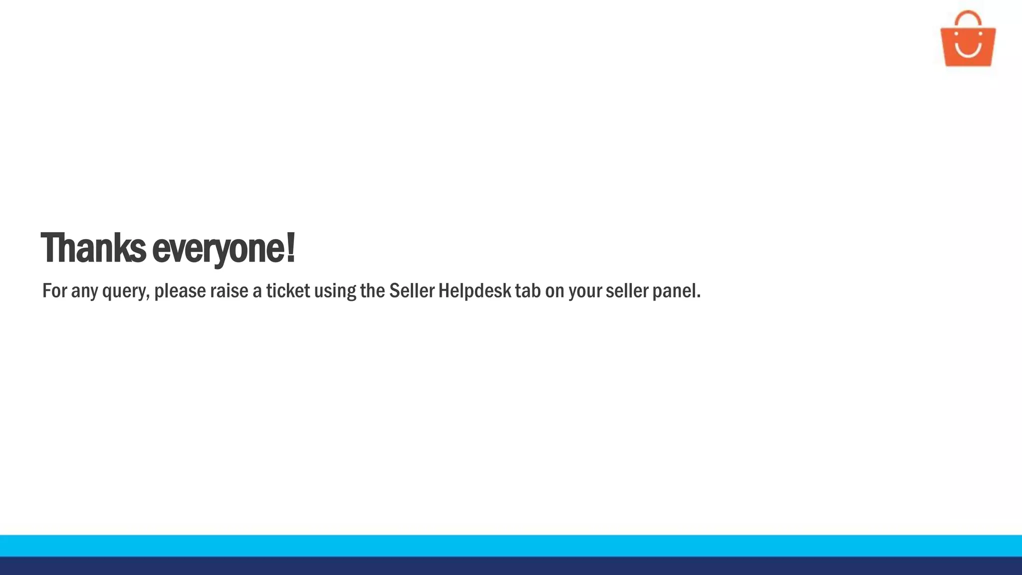Thankseveryone!
For any query, please raise a ticket using the Seller Helpdesk tab on your seller panel.
 