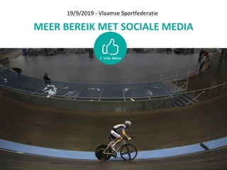 MEER BEREIK MET SOCIALE MEDIA
19/9/2019 - Vlaamse Sportfederatie
 