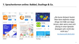 22
7. Sprachenlernen online: Babbel, Duolingo & Co.
„Die kurze Antwort lautet.
Man kann definitiv einige
Dinge mit Hilfe v...