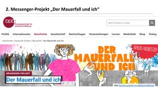 8
2. Messenger-Projekt „Der Mauerfall und ich“
Bild: Bundeszentrale für politische Bildung
 