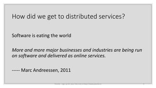 How did we get to distributed services?
Software is eating the world
More and more major businesses and industries are being run
on software and delivered as online services.
----- Marc Andreessen, 2011
Plumbr - sign up for your free trial a https://www.plumbr.io 3
 