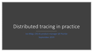 Distributed tracing in practice
Ivo Mägi, CEO & product manager @ Plumbr
September 2019
 