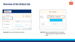 Overview of the Orders tab
Orders tab: Here, you can check all your orders Date Filter: You can use this filter to view your orders
within a specific date range or view your old
orders
 