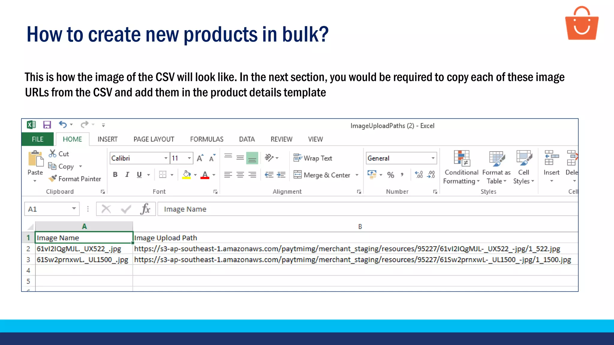 How to create new products in bulk?
This is how the image of the CSV will look like. In the next section, you would be required to copy each of these image
URLs from the CSV and add them in the product details template
 