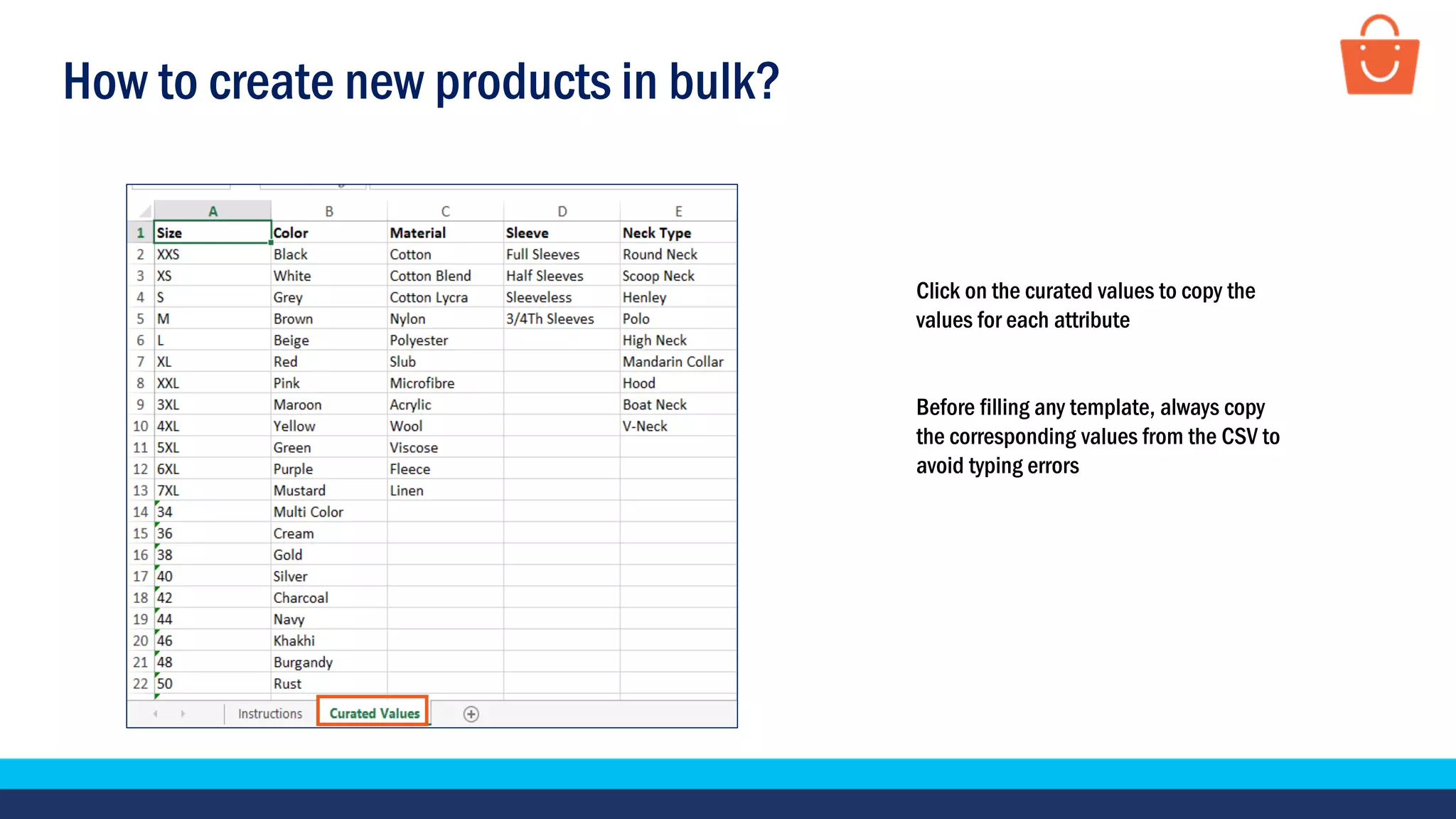 How to create new products in bulk?
Click on the curated values to copy the
values for each attribute
Before filling any template, always copy
the corresponding values from the CSV to
avoid typing errors
 