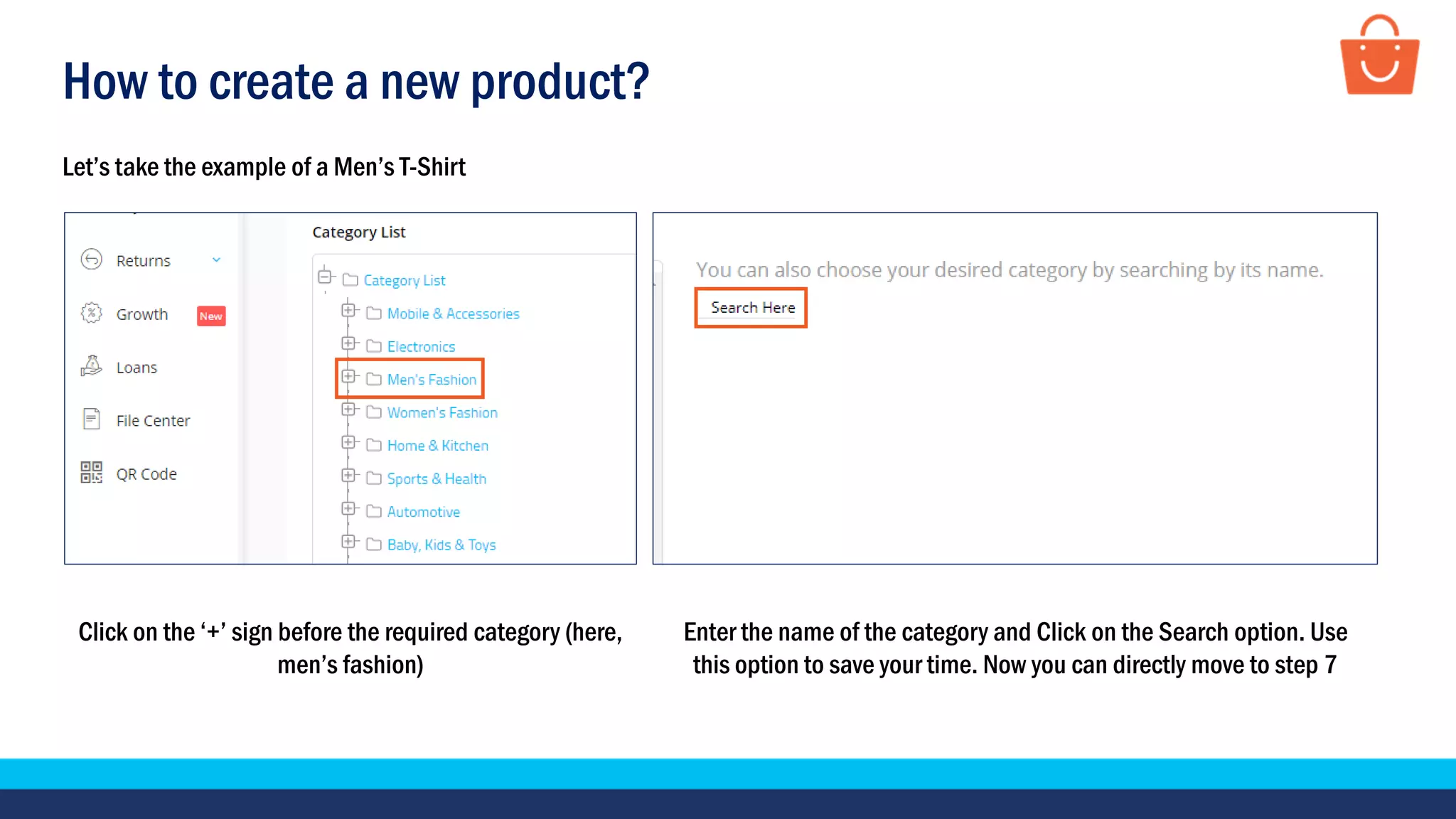 How to create a new product?
Let’s take the example of a Men’s T-Shirt
Click on the ‘+’ sign before the required category (here,
men’s fashion)
Enter the name of the category and Click on the Search option. Use
this option to save your time. Now you can directly move to step 7
 