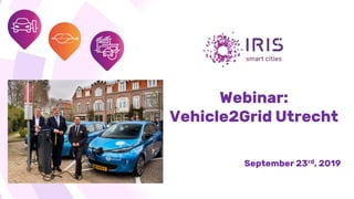 Webinar:
Vehicle2Grid Utrecht
September 23rd, 2019
 