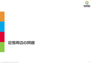 ©2019 kaleidosolutions inc. all rights reserved
記憶周辺の問題
54
 