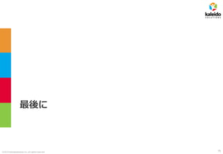 ©2019 kaleidosolutions inc. all rights reserved
最後に
75
 