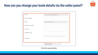 How can you change your bank details via the seller panel?
Fill all the required details
 