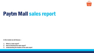 Paytm Mall sales report
In this module we will discuss :-
1. What is a sales report?
2. How to download the sales report?
3. Understanding the headers of the sales report
 