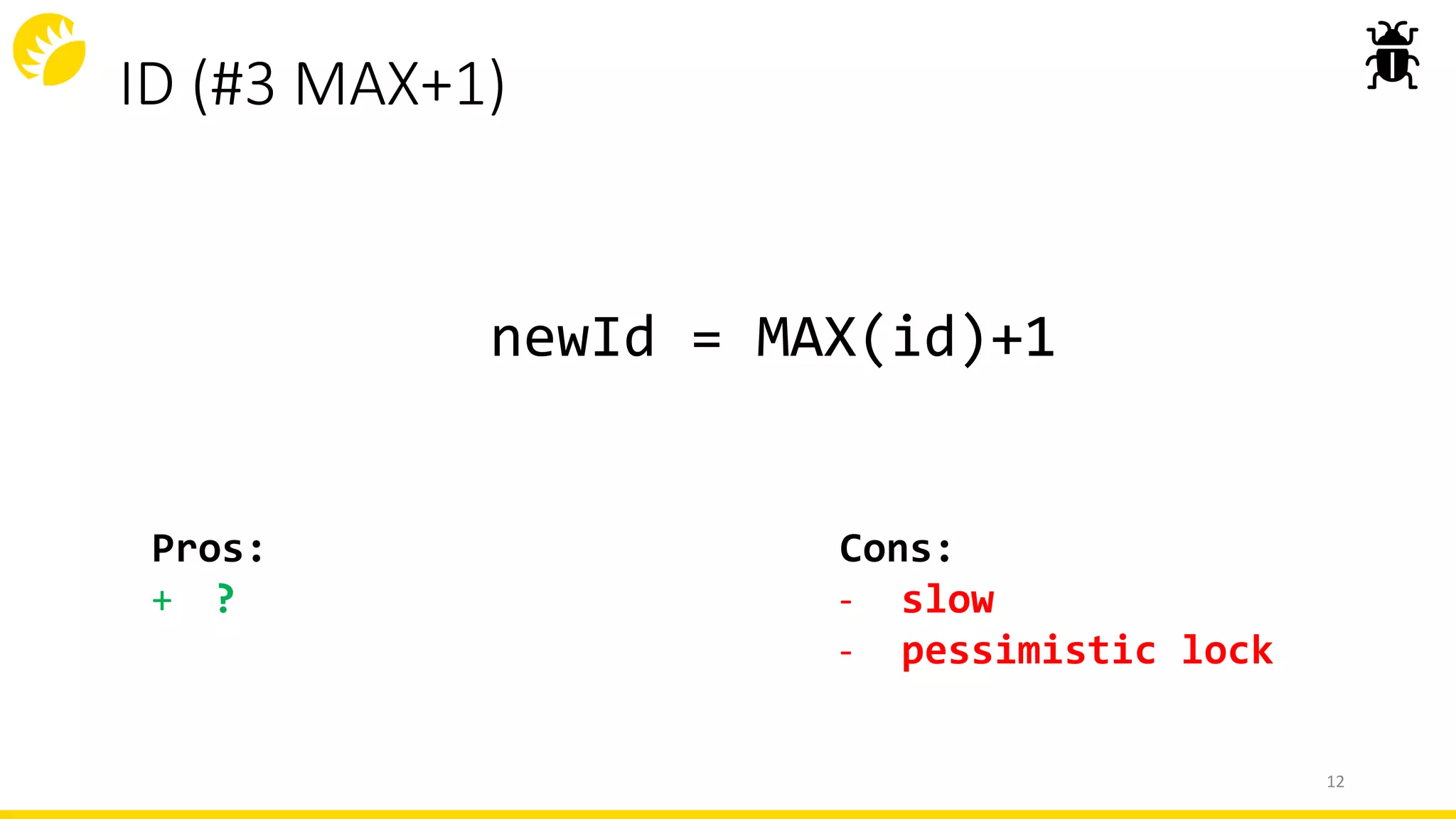 ID (#3 MAX+1)
12
newId = MAX(id)+1
Cons:
- slow
- pessimistic lock
Pros:
+ ?
 