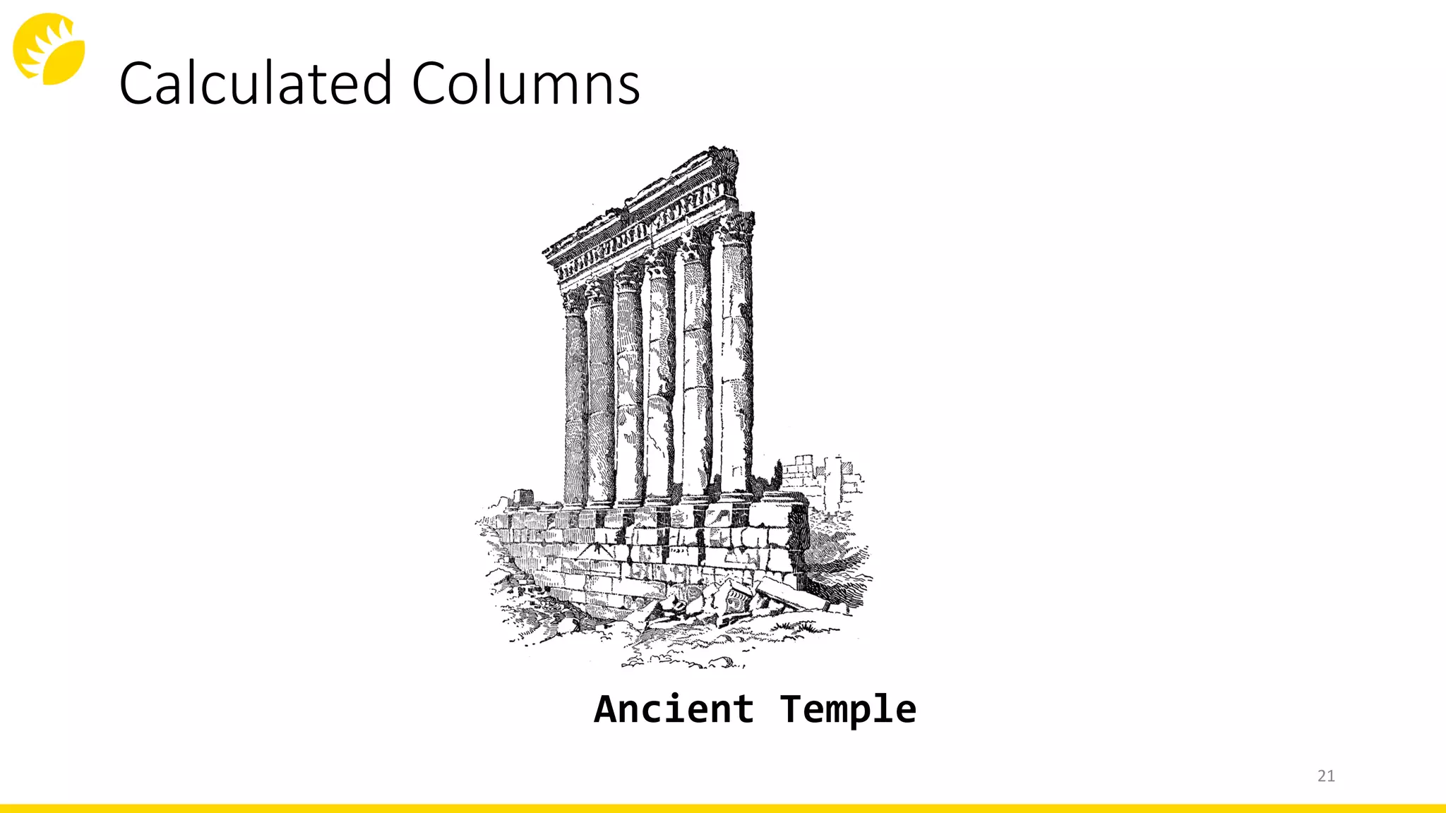 Calculated Columns
21
Ancient Temple
 