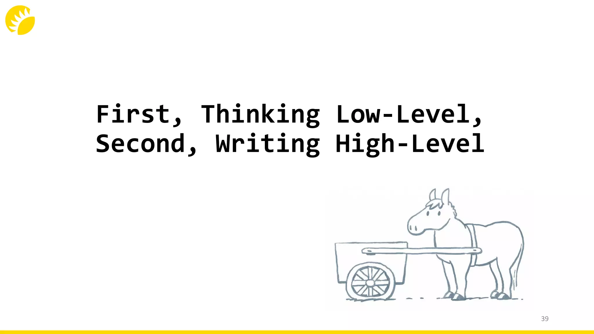 First, Thinking Low-Level,
Second, Writing High-Level
39
 