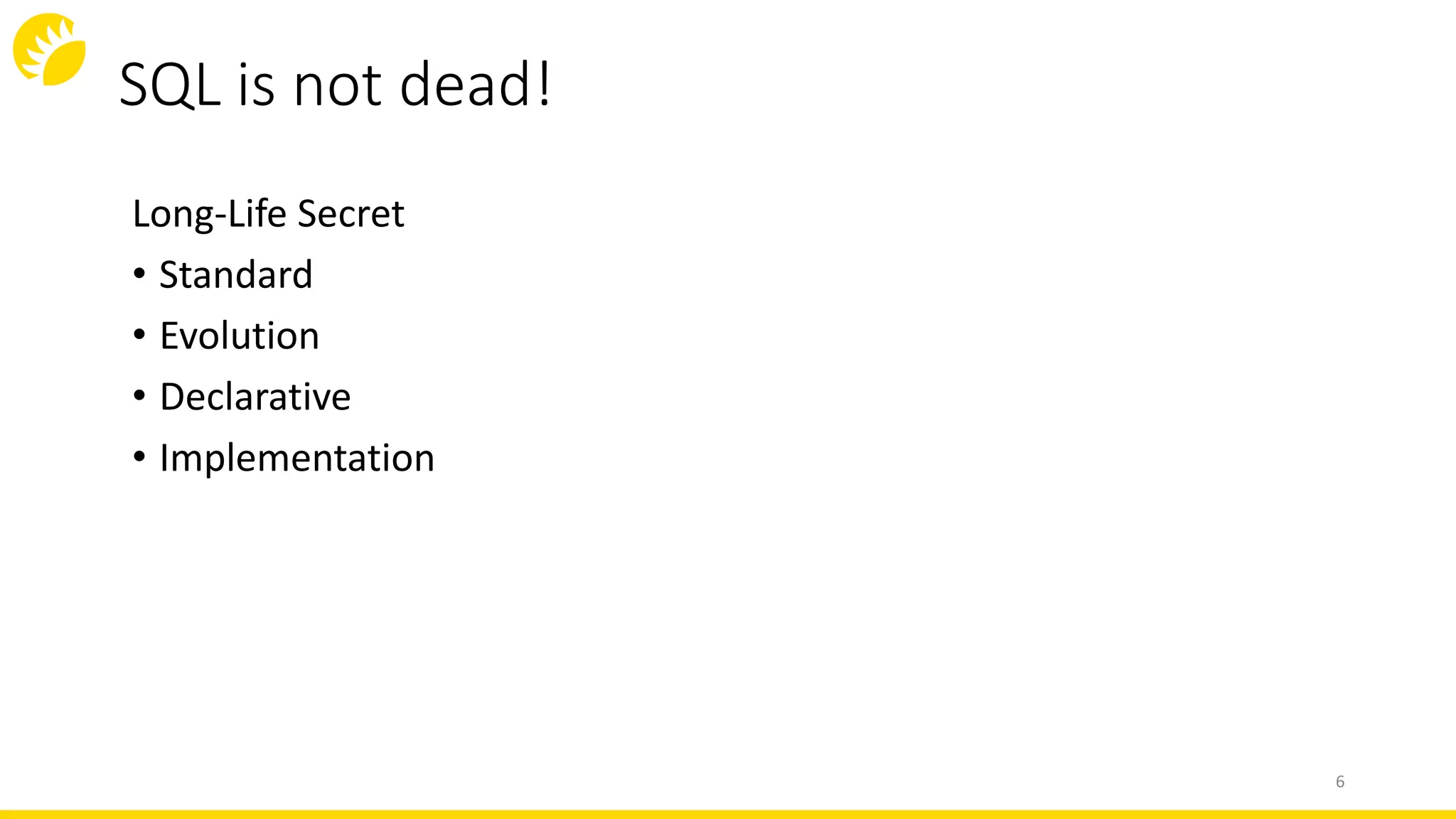 SQL is not dead!
Long-Life Secret
• Standard
• Evolution
• Declarative
• Implementation
6
 