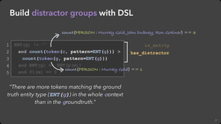 21
Build distractor groups with DSL
ENT(g) != ""
and count(token(c, pattern=ENT(g))) >
count(token(g, pattern=ENT(g)))
and...