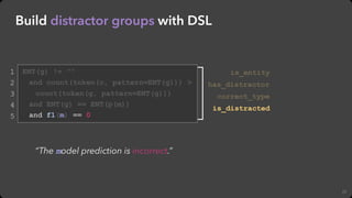 23
Build distractor groups with DSL
ENT(g) != ""
and count(token(c, pattern=ENT(g))) >
count(token(g, pattern=ENT(g)))
and...