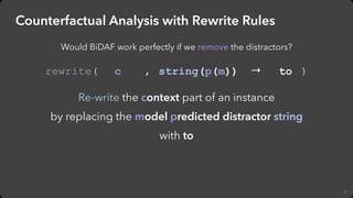 37
Counterfactual Analysis with Rewrite Rules
Would BiDAF work perfectly if we remove the distractors?
rewrite( , → )c tos...