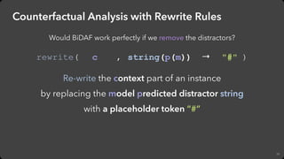 38
Counterfactual Analysis with Rewrite Rules
Would BiDAF work perfectly if we remove the distractors?
rewrite( , → )c "#"...