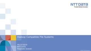 © 2019 NTT DATA Corporation
09/25/2019
NTT DATA
Masatake Iwasaki
Hadoop Compatible File Systems
 
