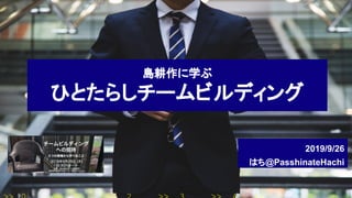 島耕作に学ぶ 
ひとたらしチームビルディング 
2019/9/26
はち@PasshinateHachi
 