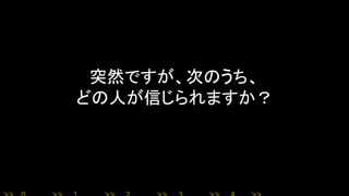 突然ですが、次のうち、
どの人が信じられますか？
 