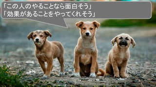 「この人のやることなら面白そう」
「効果があることをやってくれそう」
 