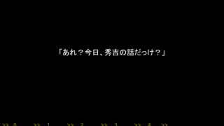 「あれ？今日、秀吉の話だっけ？」
 