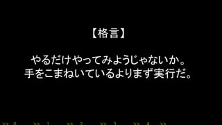 【格言】
やるだけやってみようじゃないか。
手をこまねいているよりまず実行だ。
 