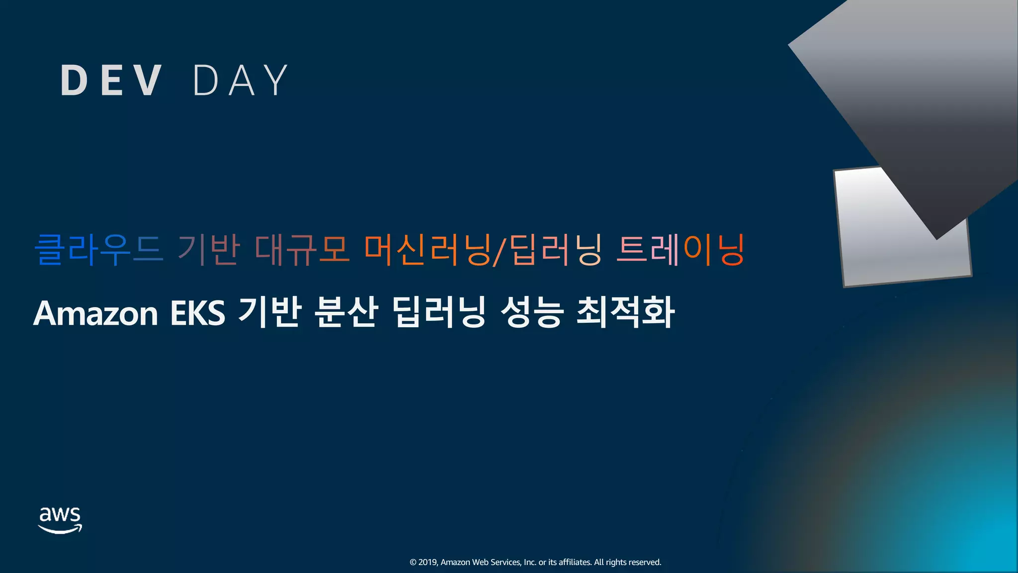클라우드 기반 대규모 머신러닝/딥러닝 트레이닝
Amazon EKS 기반 분산 딥러닝 성능 최적화
© 2019, Amazon Web Services, Inc. or its affiliates. All rights reserved.
D E V D A Y
 