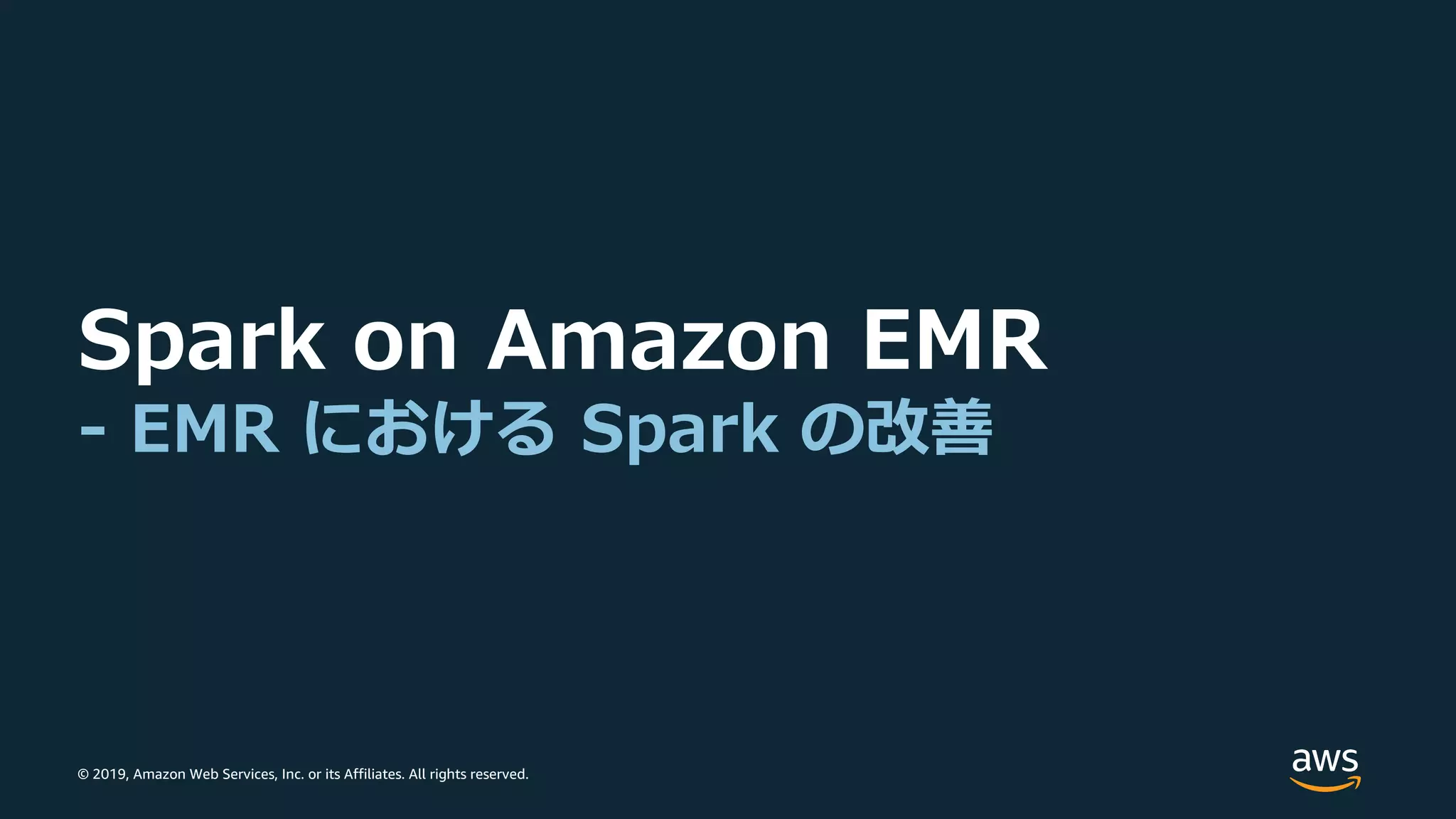 © 2019, Amazon Web Services, Inc. or its Affiliates. All rights reserved.
Spark on Amazon EMR
- EMR における Spark の改善
 