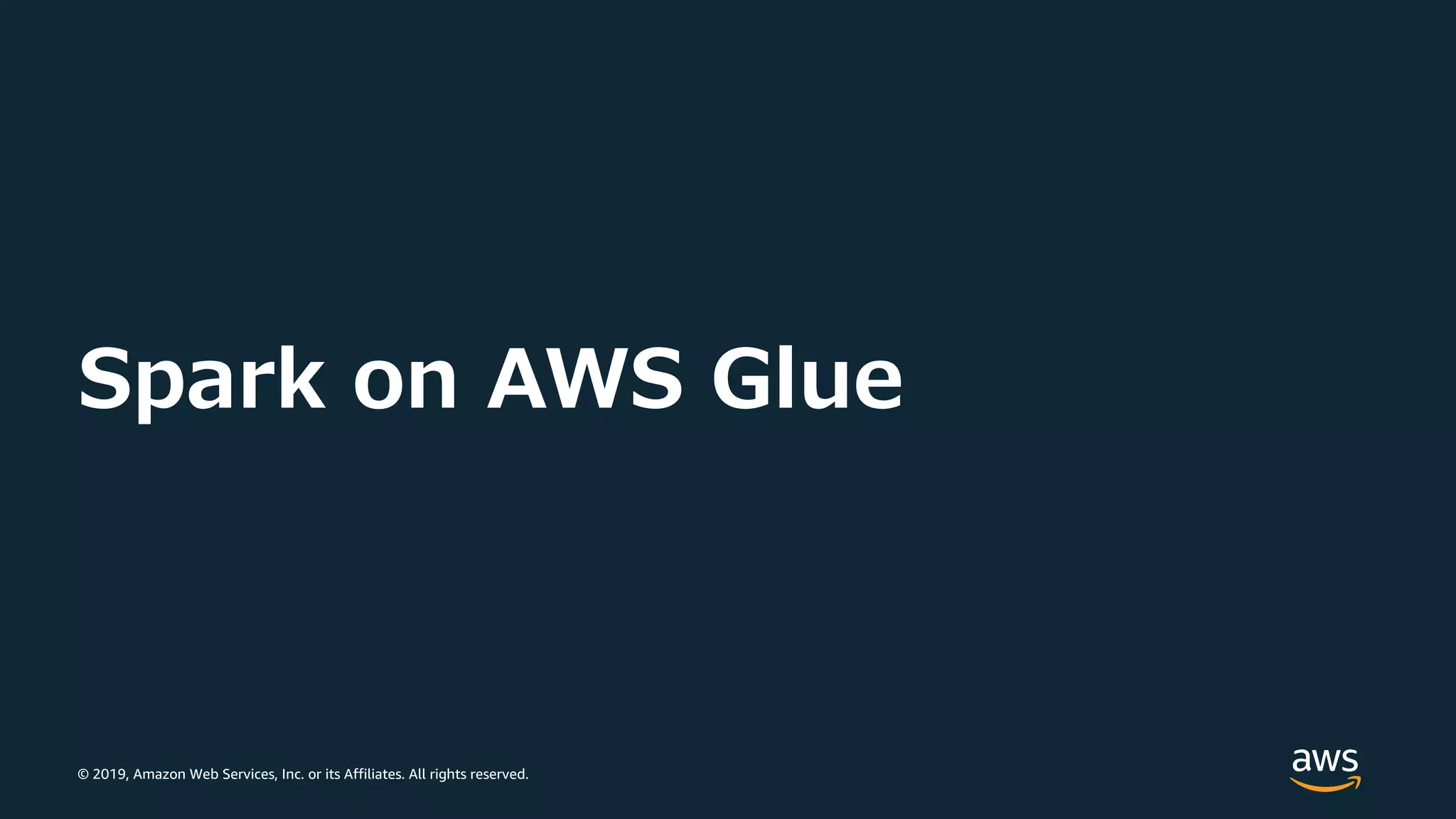 © 2019, Amazon Web Services, Inc. or its Affiliates. All rights reserved.
Spark on AWS Glue
 