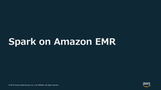 © 2019, Amazon Web Services, Inc. or its Affiliates. All rights reserved.
Spark on Amazon EMR
 